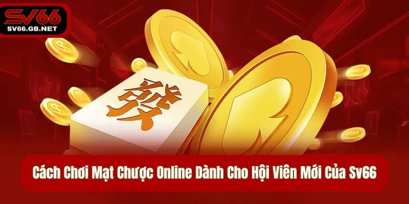 Cách Chơi Mạt Chược Online Dành Cho Hội Viên Mới Của Sv66