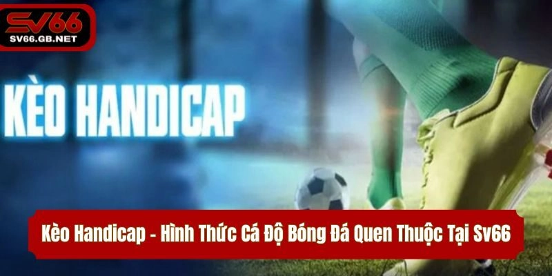 Kèo Handicap – Hình Thức Cá Độ Bóng Đá Quen Thuộc Tại Sv66