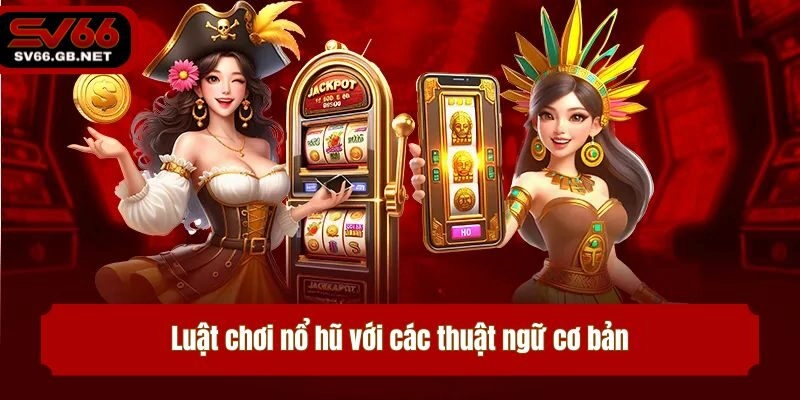Luật chơi nổ hũ với các thuật ngữ cơ bản