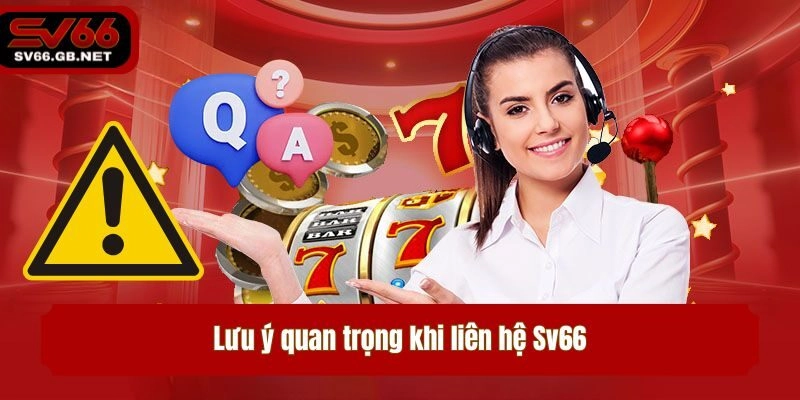 Lưu ý quan trọng khi liên hệ Sv66