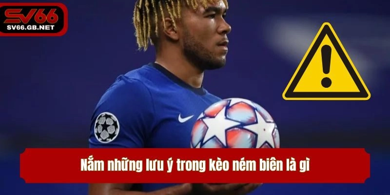 Nắm những lưu ý trong kèo ném biên là gì giúp anh em trải nghiệm mượt mà