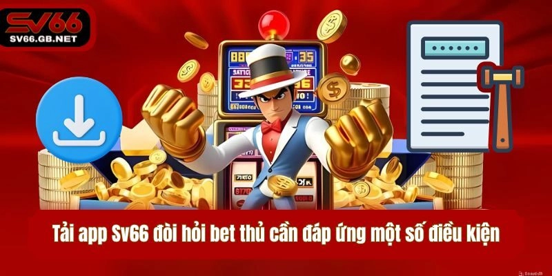 Tải app Sv66 đòi hỏi bet thủ cần đáp ứng một số điều kiện