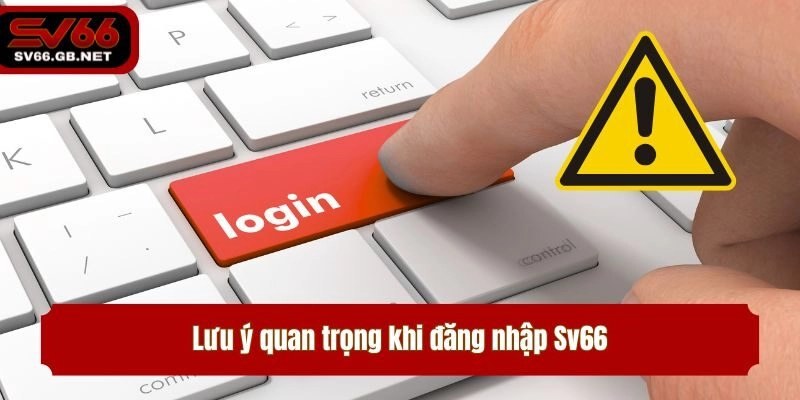 Lưu ý quan trọng khi đăng nhập Sv66