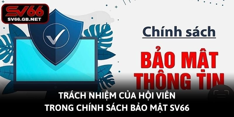 Trách nhiệm của hội viên trong chính sách bảo mật SV66