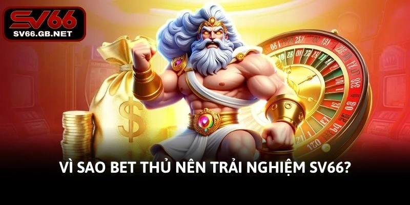 Vì sao bet thủ nên trải nghiệm SV66?